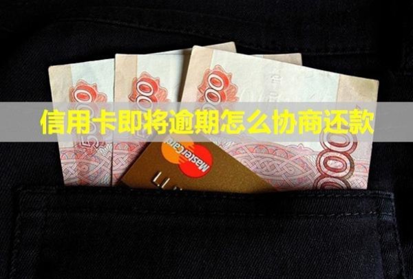 信用卡即將逾期怎么協(xié)商還款？