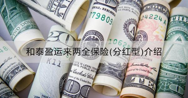 和泰盈運來兩全保險(分紅型)介紹？值得買嗎？