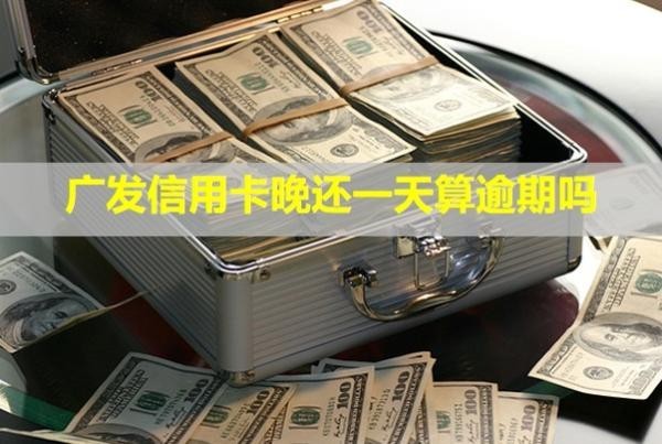 廣發(fā)信用卡晚還一天算逾期嗎？會爆通訊錄嗎？