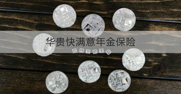 華貴快滿意年金保險(xiǎn)投保規(guī)則，基本信息+產(chǎn)品保障