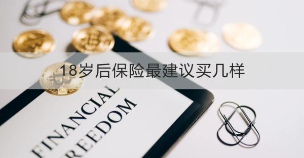 18歲后保險(xiǎn)最建議買幾樣？這四樣不能錯(cuò)過
