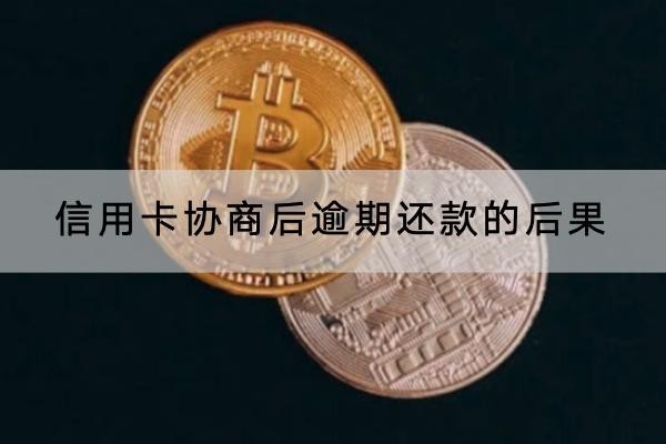 信用卡協(xié)商后逾期還款的后果有哪些？會(huì)不會(huì)坐牢？