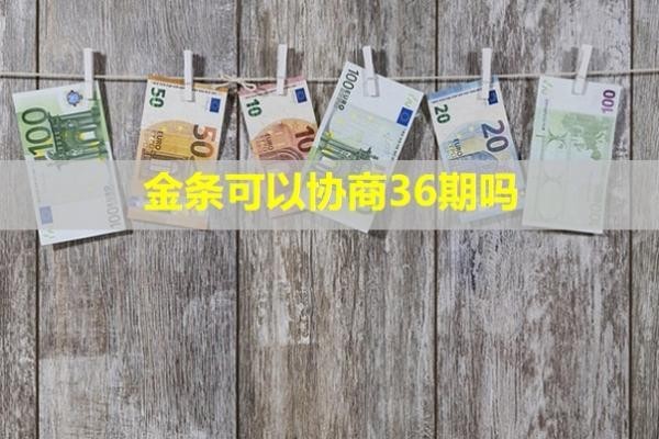 金條可以協(xié)商36期嗎？？只還本金可以嗎？