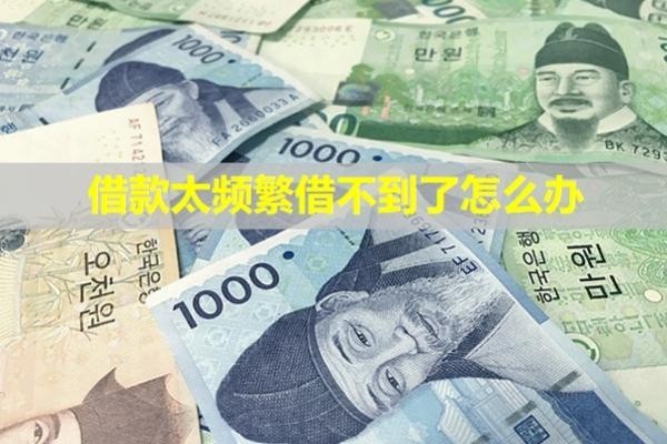 借款太頻繁,借不到了怎么辦？多久能恢復(fù)？