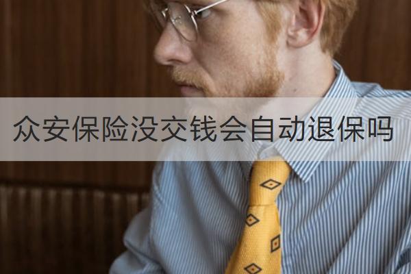 眾安保險(xiǎn)沒交錢會自動退保嗎？退保有哪些損失？