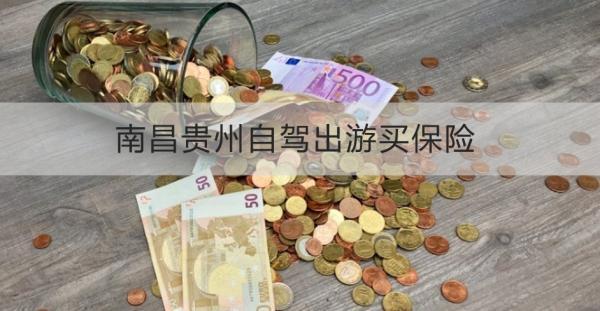 南昌貴州自駕出游買保險(xiǎn)怎么買？買什么好？