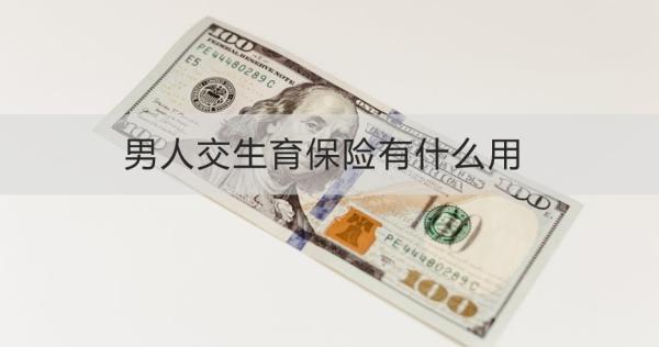 男人交生育保險有什么用？五個方面為你解答