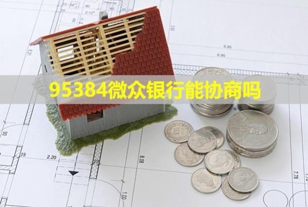 95384微眾銀行能協(xié)商嗎？還款后還顯示逾期嗎？