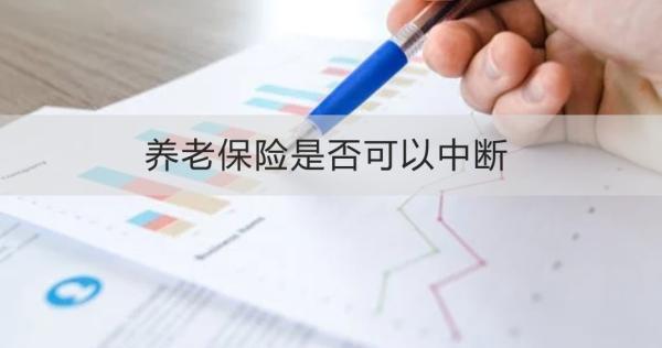 養(yǎng)老保險(xiǎn)是否可以中斷？需要繳納多少年？
