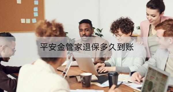 平安金管家退保多久到賬？退保具體怎么操作？