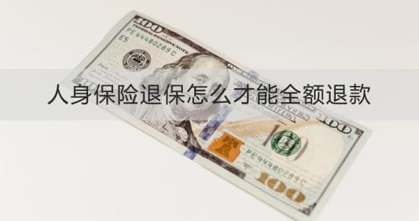 人身保險(xiǎn)退保怎么才能全額退款？需要多久的時(shí)間？