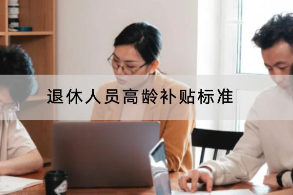 退休人員高齡補(bǔ)貼標(biāo)準(zhǔn)是怎樣的？怎樣申請(qǐng)？