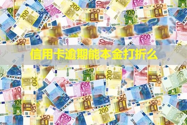 信用卡逾期能本金打折么