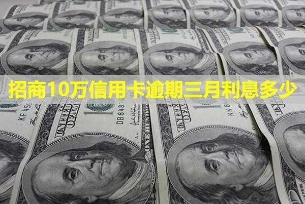 招商10萬信用卡逾期三月利息多少？會怎樣？