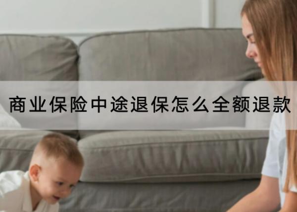 商業(yè)保險中途退保怎么全額退款