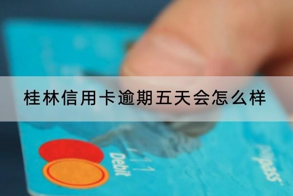 桂林信用卡逾期五天會(huì)怎么樣？這些后果要知道