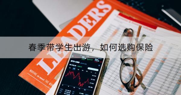 春季帶學生出游，如何選購保險？附產(chǎn)品推薦！