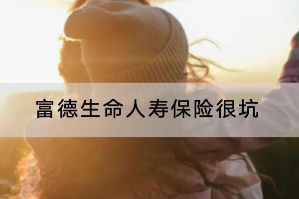 富德生命人壽保險(xiǎn)很坑是真的嗎？怎么投保？
