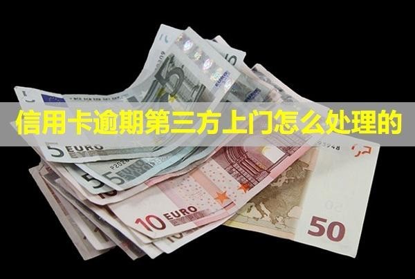 信用卡逾期第三方上門怎么處理的？能拒絕嗎？