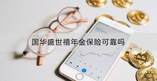 國(guó)華盛世禧年金保險(xiǎn)可靠嗎？怎么購(gòu)買？