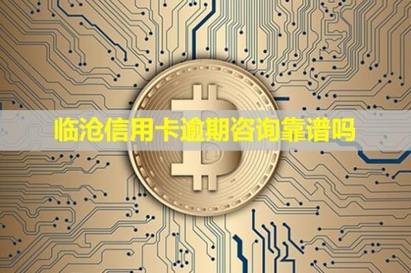 臨滄信用卡逾期咨詢靠譜嗎？怎么處理？