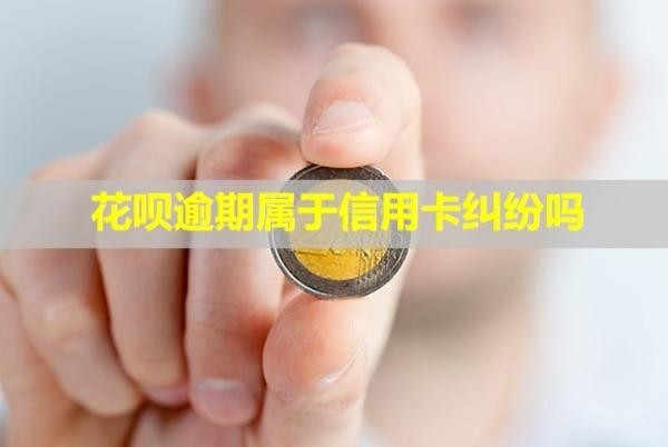 花唄逾期屬于信用卡糾紛嗎