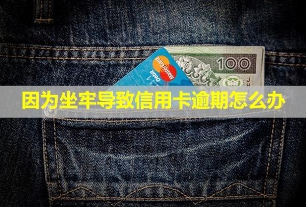 因為做牢導致信用卡逾期怎么辦
