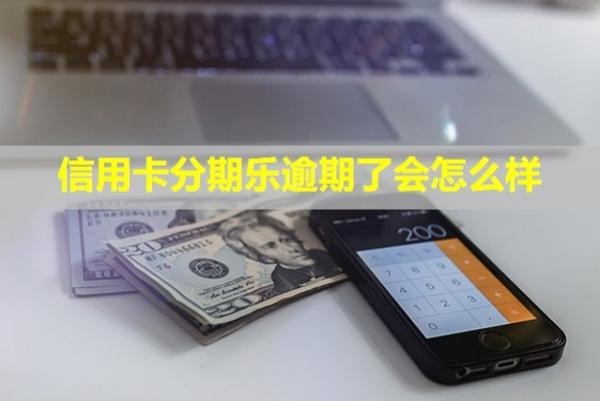 信用卡分期樂(lè)逾期了會(huì)怎么樣