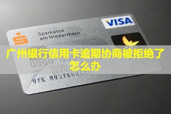 廣州銀行信用卡逾期協(xié)商被拒絕了怎么辦？多久會(huì)真正上訴？