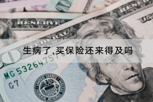 生病了,買保險(xiǎn)還來(lái)得及嗎？可以買哪些保險(xiǎn)？