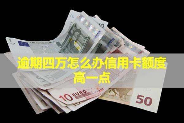 逾期四萬怎么辦信用卡額度高一點？