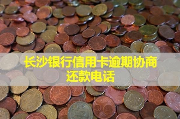 長(zhǎng)沙銀行信用卡逾期協(xié)商還款電話？