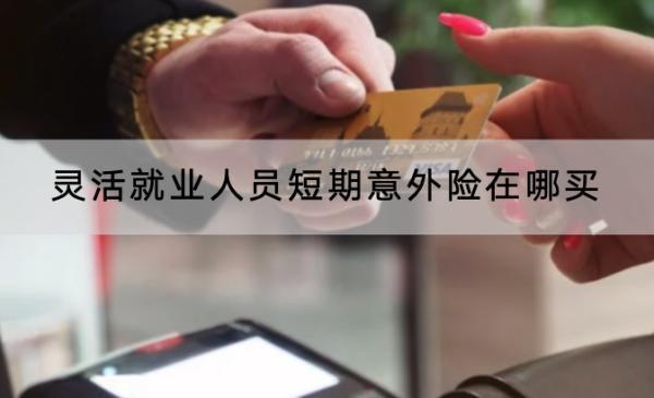 靈活就業(yè)人員短期意外險在哪買？產(chǎn)品推薦？