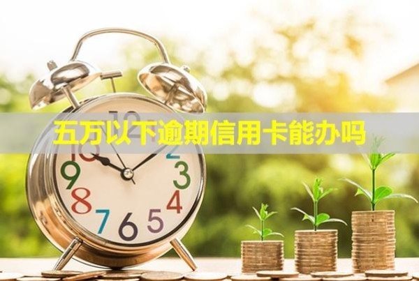 五萬以下逾期信用卡能辦嗎？會怎么樣？