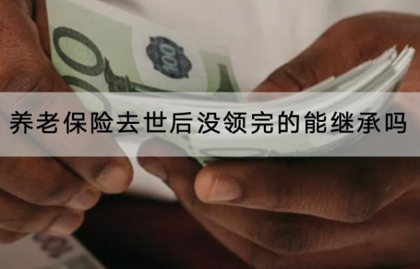 養(yǎng)老保險(xiǎn)去世后沒領(lǐng)完的能繼承嗎？交多久可以領(lǐng)??？