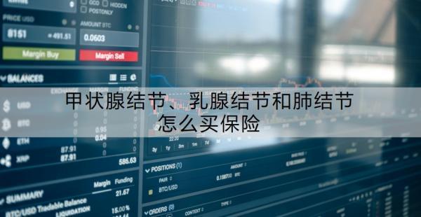 甲狀腺結(jié)節(jié)、乳腺結(jié)節(jié)和肺結(jié)節(jié)怎么買(mǎi)保險(xiǎn)，附具體方案推薦！