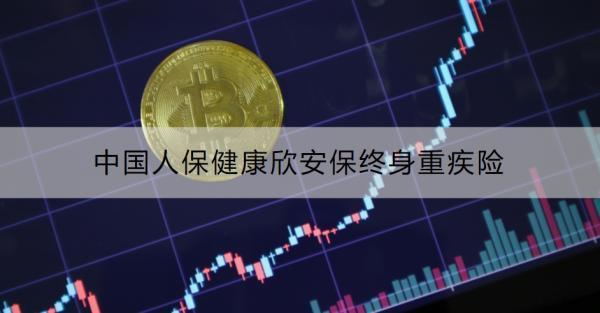 中國(guó)人保健康欣安保終身重疾險(xiǎn)介紹，健康告知寬松，確診即賠！