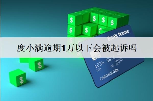 度小滿逾期1萬以下會被起訴嗎？
