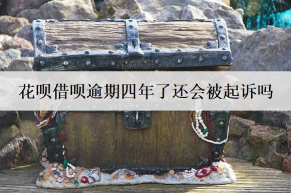 花唄借唄逾期四年了還會被起訴嗎？