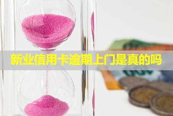 新業(yè)信用卡逾期上門是真的嗎？怎么辦？