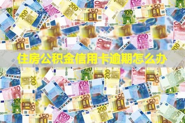 住房公積金信用卡逾期怎么辦？有什么影響？