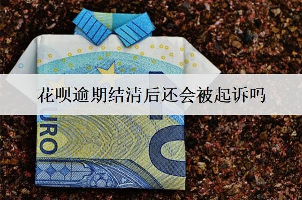 花唄逾期結(jié)清后還會被起訴嗎？還會打電話催款嗎？