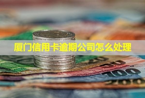 廈門信用卡逾期公司怎么處理