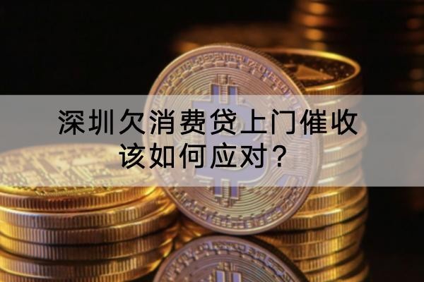 深圳欠消費(fèi)貸上門(mén)催收該如何應(yīng)對(duì)？協(xié)商技巧