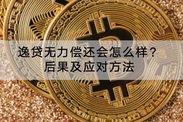 逸貸無力償還會(huì)怎么樣？后果及應(yīng)對(duì)方法