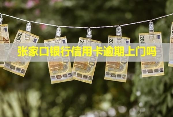 張家口銀行信用卡逾期上門嗎？走訪后就是起訴嗎？