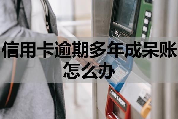 信用卡逾期多年成呆賬怎么辦？