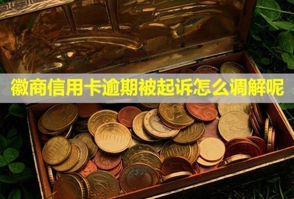 徽商信用卡逾期被起訴怎么調(diào)解呢？會(huì)怎么樣？
