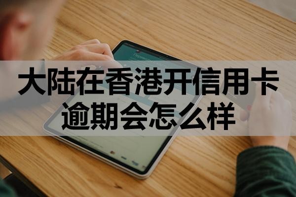 大陸在香港開信用卡逾期會怎么樣？注意這四點(diǎn)