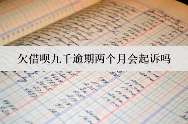 欠借唄九千逾期兩個月會起訴嗎？怎么辦？